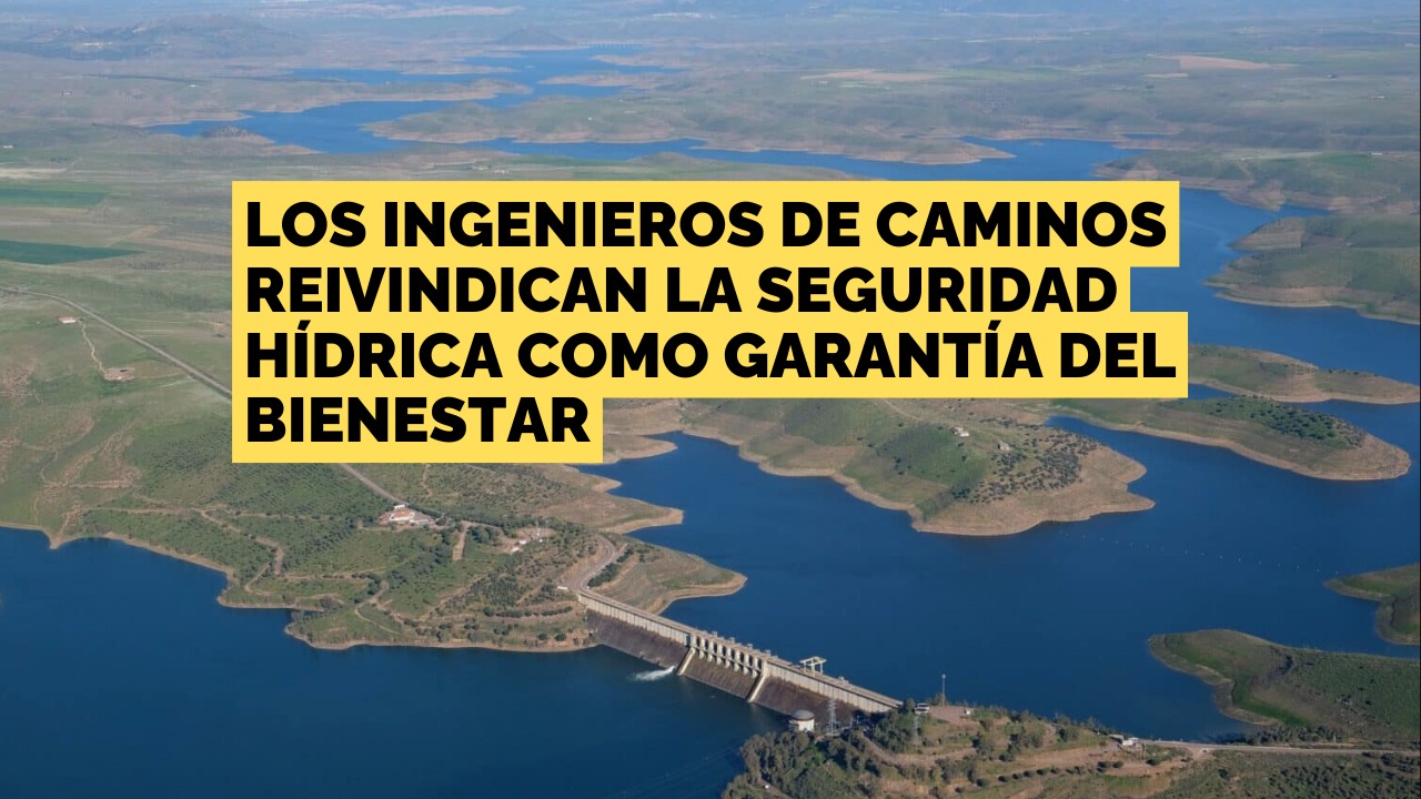 Día mundial del agua. Los ingenieros de caminos reivindican la seguridad hídrica como garantía del bienestar